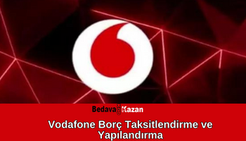 Vodafone Borç Taksitlendirme ve Yapılandırma